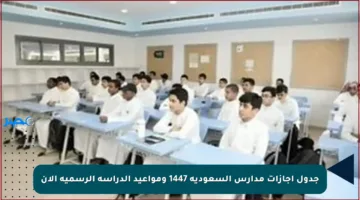 جدول إجازات مدارس السعودية 1447 ومواعيد الدراسة الرسمية الآن